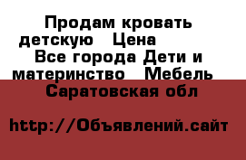 Продам кровать детскую › Цена ­ 2 000 - Все города Дети и материнство » Мебель   . Саратовская обл.